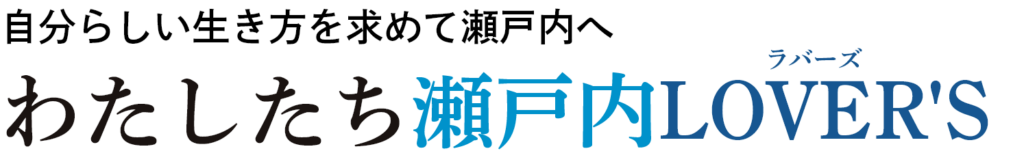 自分らしい生き方を求めて瀬戸内へ
わたしたちの瀬戸内LOVER’S(ラバーズ)